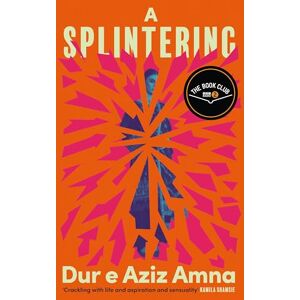 Amna, Dur e Aziz A Splintering: A BBC Radio 2 Book Club Pick Amna, Dur e Aziz A Splintering: A BBC Radio 2 Book Club Pick