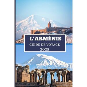 Elwood, Thomas H. L'ARMÉNIE GUIDE DE VOYAGE 2025: Découvrez des trésors cachés, des merveilles anciennes et des aventures modernes Elwood, Thomas H. L'ARMÉNIE GUIDE DE VOYAGE 2025: Découvrez des trésors cachés, des merveilles anciennes et des aventures modernes