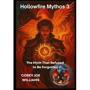 Williams, Corey Joe Hollowfire Mythos 3: The Myth That Refused to Be Forgotten Williams, Corey Joe Hollowfire Mythos 3: The Myth That Refused to Be Forgotten