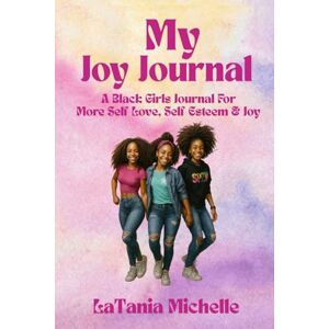 Michelle, LaTania My Joy Journey: A Black Girls guide To More Self Love, Self Esteem and Joy New Revised Edition Michelle, LaTania My Joy Journey: A Black Girls guide To More Self Love, Self Esteem and Joy New Revised Edition