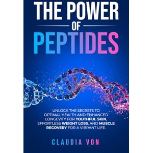 Von, Claudia The Power of Peptides: Unlock The Secrets To Optimal Health and Enhanced Longevity For Youthful Skin, Effortless Weight Loss, And Muscle Recovery For A Vibrant Life. Von, Claudia The Power of Peptides: Unlock The Secrets To Optimal Health and Enhanced Longevity For Youthful Skin, Effortless Weight Loss, And Muscle Recovery For A Vibrant Life.