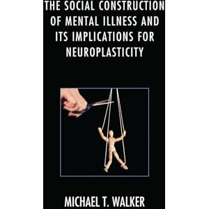 Walker, Michael The Social Construction of Mental Illness and Its Implications for Neuroplasticity Walker, Michael The Social Construction of Mental Illness and Its Implications for Neuroplasticity