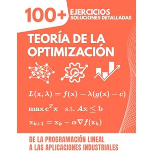 Mabilar, Alex Teoría de la Optimización: 100+ Ejercicios Resueltos con Soluciones Detalladas: De la Programación Lineal a las Aplicaciones Industriales Mabilar, Alex Teoría de la Optimización: 100+ Ejercicios Resueltos con Soluciones Detalladas: De la Programación Lineal a las Aplicaciones Industriales