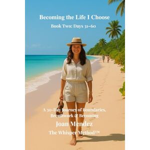 Mendez, Joan Becoming the Life I Choose: A 30-Day Journey of Boundaries, Breathwork & Becoming Mendez, Joan Becoming the Life I Choose: A 30-Day Journey of Boundaries, Breathwork & Becoming