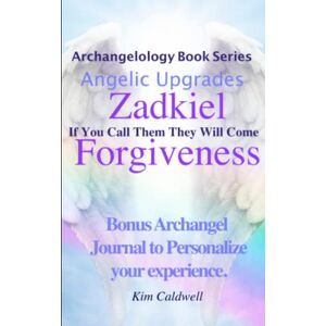 Caldwell, Kim Archangelology, Zadkiel, Forgiveness: If You Call Them They Will Come (Archangelology Book Series) Caldwell, Kim Archangelology, Zadkiel, Forgiveness: If You Call Them They Will Come (Archangelology Book Series)