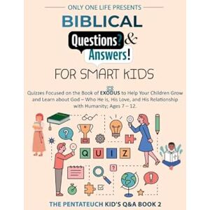 One Life, Only Biblical Questions and Answers for Smart Kids: Quizzes Focused on the Book of Exodus to Help Your Children Grow & Learn about God Who He is, His Love, & His Relationship with Humanity. One Life, Only Biblical Questions and Answers for Smart Kids: Quizzes Focused on the Book of Exodus to Help Your Children Grow & Learn about God Who He is, His Love, & His Relationship with Humanity.