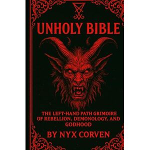 Corven, Nyx UNHOLY BIBLE: The Left-Hand Path Grimoire of Rebellion, Demonology, and Godhood Corven, Nyx UNHOLY BIBLE: The Left-Hand Path Grimoire of Rebellion, Demonology, and Godhood
