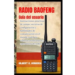 Góngora, Gilbert K. RADIO BAOFENG Guía del usuario 2026: Instrucciones prácticas de campo, secretos de configuración y habilidades de comunicación en el mundo real para viajeros, aventureros y operadores de radio. Góngora, Gilbert K. RADIO BAOFENG Guía del usuario 2026: Instrucciones prácticas de campo, secretos de configuración y habilidades de comunicación en el mundo real para viajeros, aventureros y operadores de radio.