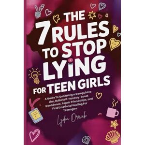 Orrick, Lydia The 7 Rules to Stop Lying For Teen Girls: A Guide To Quit Being a Compulsive Liar, Build Self-Honesty, Boost Confidence, Repair Friendships, and Find Emotional Healing For Teenagers Orrick, Lydia The 7 Rules to Stop Lying For Teen Girls: A Guide To Quit Being a Compulsive Liar, Build Self-Honesty, Boost Confidence, Repair Friendships, and Find Emotional Healing For Teenagers
