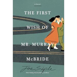 Joe Siple The First Wish of Mr. Murray McBride: A Novel Joe Siple The First Wish of Mr. Murray McBride: A Novel