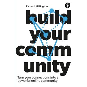 Millington, Richard Build Your Community: Turn your connections into a powerful online community Millington, Richard Build Your Community: Turn your connections into a powerful online community