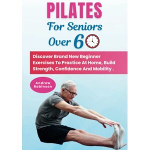 Robinson Pilates For Seniors Over 60: Discover Brand New Beginner Exercises To Practice At Home, Build Strength, Confidence And Mobility . Robinson Pilates For Seniors Over 60: Discover Brand New Beginner Exercises To Practice At Home, Build Strength, Confidence And Mobility .