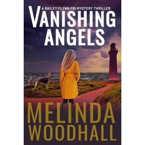 Woodhall, Melinda Vanishing Angels: A Bailey Flynn FBI Mystery Thriller Book One: 1 Woodhall, Melinda Vanishing Angels: A Bailey Flynn FBI Mystery Thriller Book One: 1