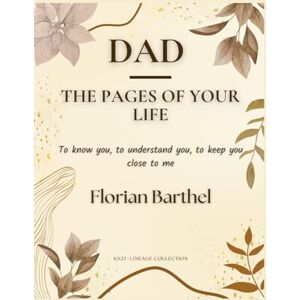 Barthel, Florian Dad The Pages of Your Life: To know you, to understand you, to keep you close to me Barthel, Florian Dad The Pages of Your Life: To know you, to understand you, to keep you close to me