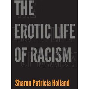Holland, Sharon Patricia The Erotic Life of Racism Holland, Sharon Patricia The Erotic Life of Racism
