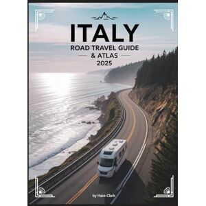 Clark, Haze Italy Road Travel Guide & Atlas 2025: Complete Maps, Routes, and Insider Tips for Your Ultimate Italian Road Trip Clark, Haze Italy Road Travel Guide & Atlas 2025: Complete Maps, Routes, and Insider Tips for Your Ultimate Italian Road Trip