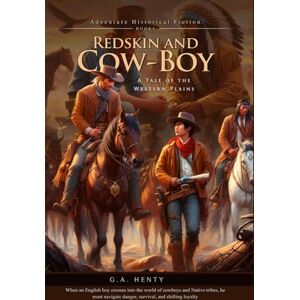 Henty, G.A. Redskin and Cow-Boy: A Tale of the Western Plains (Complete with Illustrated and Annotated) Henty, G.A. Redskin and Cow-Boy: A Tale of the Western Plains (Complete with Illustrated and Annotated)