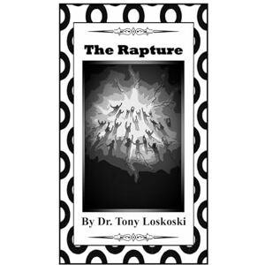 Loskoski Th.D., Dr. Tony A. The Rapture Loskoski Th.D., Dr. Tony A. The Rapture