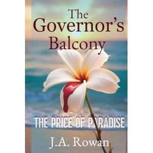 Rowan, J.A. The Governer's Balcony: The Price of Paradise, A Gripping Novel of Obsession and Betrayal, In Paradise, the Deadliest Secrets are Kept, A Hawaii Political Thriller Rowan, J.A. The Governer's Balcony: The Price of Paradise, A Gripping Novel of Obsession and Betrayal, In Paradise, the Deadliest Secrets are Kept, A Hawaii Political Thriller