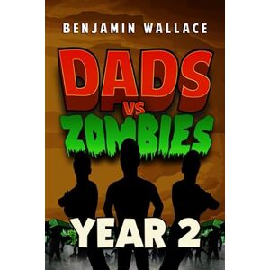 Wallace, Benjamin Dads vs. Zombies: Year 2: 3 (Dads vs. Series) Wallace, Benjamin Dads vs. Zombies: Year 2: 3 (Dads vs. Series)