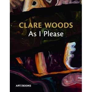 Clare Woods: As I Please Clare Woods: As I Please