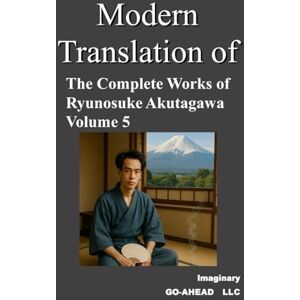 Imaginary Modern translation of The Complete Works of Ryunosuke Akutagawa Volume 5 Imaginary Modern translation of The Complete Works of Ryunosuke Akutagawa Volume 5