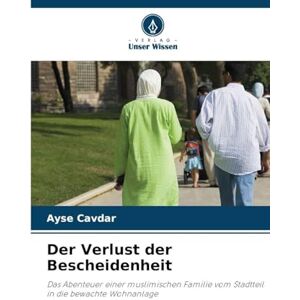 Cavdar, Ayse Der Verlust der Bescheidenheit: Das Abenteuer einer muslimischen Familie vom Stadtteil in die bewachte Wohnanlage Cavdar, Ayse Der Verlust der Bescheidenheit: Das Abenteuer einer muslimischen Familie vom Stadtteil in die bewachte Wohnanlage
