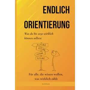 Schuenke, Bernd M. Endlich Orientierung: Was du bis 2030 wirklich können solltest Schuenke, Bernd M. Endlich Orientierung: Was du bis 2030 wirklich können solltest
