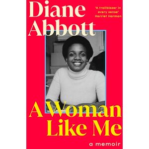 Abbott, Diane A Woman Like Me: The stunning memoir from the UK's first elected Black female MP Abbott, Diane A Woman Like Me: The stunning memoir from the UK's first elected Black female MP