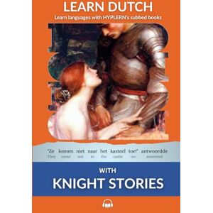 Van den End, Kees Learn Dutch with Knight Stories: Interlinear Dutch to English (Learn Dutch with Interlinear Stories for Beginners and Advanced Readers) Van den End, Kees Learn Dutch with Knight Stories: Interlinear Dutch to English (Learn Dutch with Interlinear Stories for Beginners and Advanced Readers)