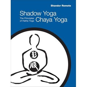 Remete, Shandor Shadow Yoga, Chaya Yoga: The Principles of Hatha Yoga Remete, Shandor Shadow Yoga, Chaya Yoga: The Principles of Hatha Yoga