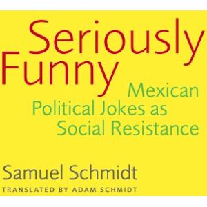 University of Arizona Press Seriously Funny: Mexican Political Jokes as Social Resistance University of Arizona Press Seriously Funny: Mexican Political Jokes as Social Resistance