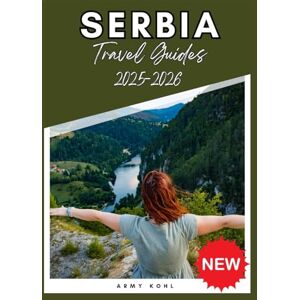 Kohl, Army SERBIA TRAVEL GUIDE 2025-2026 Kohl, Army SERBIA TRAVEL GUIDE 2025-2026
