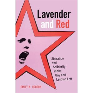 Hobson, Emily K. K. Lavender and Red: Liberation and Solidarity in the Gay and Lesbian Left (American Crossroads): 44 Hobson, Emily K. K. Lavender and Red: Liberation and Solidarity in the Gay and Lesbian Left (American Crossroads): 44