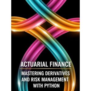 Richman, Grant Actuarial Finance Mastering Derivatives and Risk Management With Python: From No-Arbitrage to XVA: Pricing, Hedging, and Capital with Python (Quantitative Risk and Actuarial Modeling Collection) Richman, Grant Actuarial Finance Mastering Derivatives and Risk Management With Python: From No-Arbitrage to XVA: Pricing, Hedging, and Capital with Python (Quantitative Risk and Actuarial Modeling Collection)