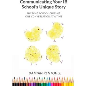 Rentoule, Damian Communicating Your IB School's Unique Story: Building school culture, one conversation at a time Rentoule, Damian Communicating Your IB School's Unique Story: Building school culture, one conversation at a time