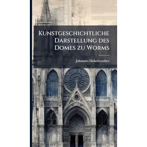 Hohenreuther, Johannes Kunstgeschichtliche Darstellung des Domes zu Worms Hohenreuther, Johannes Kunstgeschichtliche Darstellung des Domes zu Worms