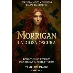 Media, Templum Dianae Morrigan la Diosa Oscura: Desvela Mitos y Cuentos Celtas Prohibidos con Rituales y Hechizos para Desatar tu Poder Interior Media, Templum Dianae Morrigan la Diosa Oscura: Desvela Mitos y Cuentos Celtas Prohibidos con Rituales y Hechizos para Desatar tu Poder Interior