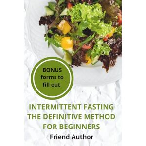 Author, Friendly Intermittent Fasting For Beginners The Ultimate Method: A Complete Program with Protocols, Weekly Meal Plans, and 30 Recipes to Transform Your Body ... Your Metabolism and Restoring Your Energy Author, Friendly Intermittent Fasting For Beginners The Ultimate Method: A Complete Program with Protocols, Weekly Meal Plans, and 30 Recipes to Transform Your Body ... Your Metabolism and Restoring Your Energy