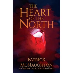 McNaughton, Patrick The Heart of the North: 1 (A Chronicle of Light and Dark) McNaughton, Patrick The Heart of the North: 1 (A Chronicle of Light and Dark)