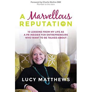 Matthews, Lucy A Marvellous Reputation: 10 Lessons From My Life As A PR Insider For Entrepreneurs Who Want To Be Talked About Matthews, Lucy A Marvellous Reputation: 10 Lessons From My Life As A PR Insider For Entrepreneurs Who Want To Be Talked About