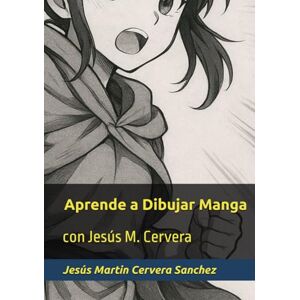 Cervera Sanchez, Sr. Jesús Martin Aprende a Dibujar Manga: con Jesús M. Cervera Cervera Sanchez, Sr. Jesús Martin Aprende a Dibujar Manga: con Jesús M. Cervera