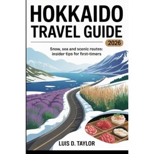 Taylor Hokkaido Travel Guide 2026: Snow, Sea and Scenic Routes: Insider Tips for First-Timers Taylor Hokkaido Travel Guide 2026: Snow, Sea and Scenic Routes: Insider Tips for First-Timers