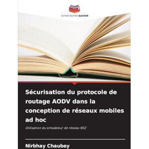 Chaubey, Nirbhay Sécurisation du protocole de routage AODV dans la conception de réseaux mobiles ad hoc: Utilisation du simulateur de réseau NS2 Chaubey, Nirbhay Sécurisation du protocole de routage AODV dans la conception de réseaux mobiles ad hoc: Utilisation du simulateur de réseau NS2