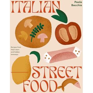 Bacchia, Paula Italian Street Food: Recipes from Italy's Bars and Hidden Laneways Bacchia, Paula Italian Street Food: Recipes from Italy's Bars and Hidden Laneways