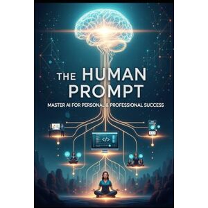 Hayes, Daniel The Human Prompt: Master AI for Personal & Professional Success (ai for personal growth book) Hayes, Daniel The Human Prompt: Master AI for Personal & Professional Success (ai for personal growth book)