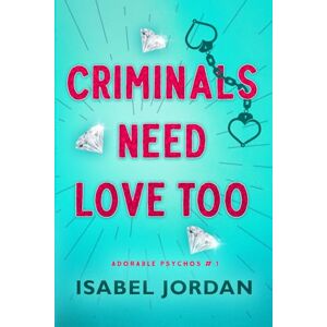 Jordan, Isabel Criminals Need Love Too: A fun, light romance: 1 (Adorable Psychos) Jordan, Isabel Criminals Need Love Too: A fun, light romance: 1 (Adorable Psychos)