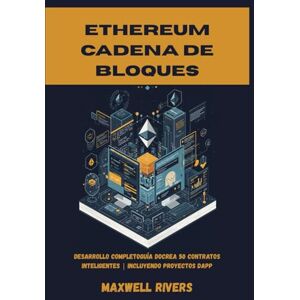 RIVERS, MAXWELL Ethereum CADENA DE BLOQUES: desarrollo completoguía doCrea 50 contratos inteligentes incluyendo proyectos dapp RIVERS, MAXWELL Ethereum CADENA DE BLOQUES: desarrollo completoguía doCrea 50 contratos inteligentes incluyendo proyectos dapp