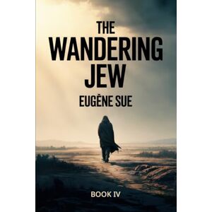 Sue, Eugène The Wandering Jew Book 4: A New Translation Sue, Eugène The Wandering Jew Book 4: A New Translation