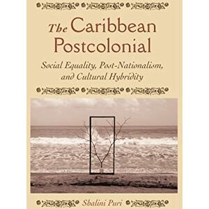 Puri, Shalini The Caribbean Postcolonial: Social Equality, Post-Nationalism, and Cultural Hybridity Puri, Shalini The Caribbean Postcolonial: Social Equality, Post-Nationalism, and Cultural Hybridity